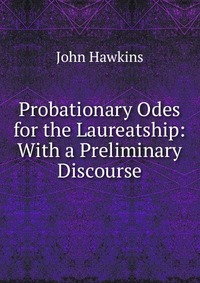 Probationary Odes for the Laureatship: With a Preliminary Discourse