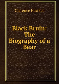 Black Bruin: The Biography of a Bear