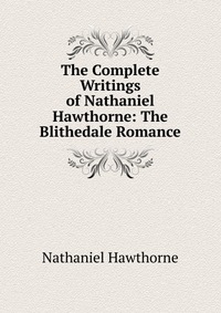 The Complete Writings of Nathaniel Hawthorne: The Blithedale Romance