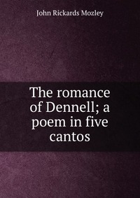 The romance of Dennell; a poem in five cantos