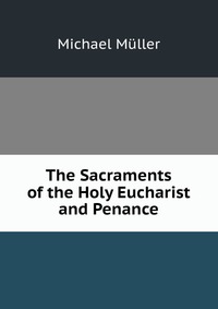 The Sacraments of the Holy Eucharist and Penance