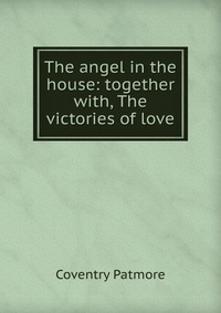 The angel in the house: together with, The victories of love