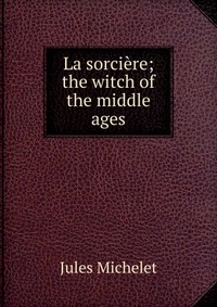 La sorciere; the witch of the middle ages