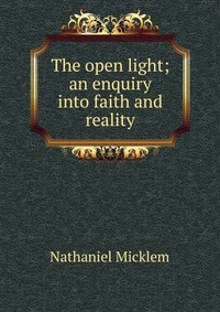 The open light; an enquiry into faith and reality