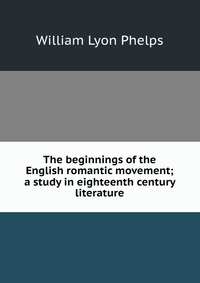 The beginnings of the English romantic movement; a study in eighteenth century literature