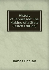 History of Tennessee: The Making of a State (Dutch Edition)