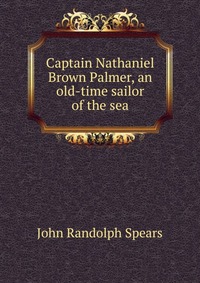 Captain Nathaniel Brown Palmer, an old-time sailor of the sea