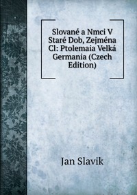 Slovane a Nmci V Stare Dob, Zejmena Cl: Ptolemaia Velka Germania (Czech Edition)