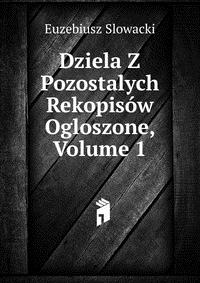 Dziela Z Pozostalych Rekopisow Ogloszone, Volume 1