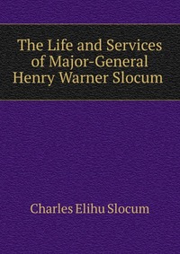 The Life and Services of Major-General Henry Warner Slocum