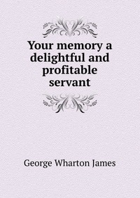 Your memory a delightful and profitable servant