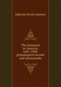 The Jamesons in America. 1647-1900: genealogical records and memoranda