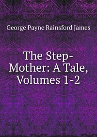 The Step-Mother: A Tale, Volumes 1-2