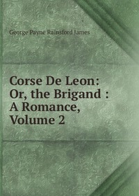 Corse De Leon: Or, the Brigand : A Romance, Volume 2