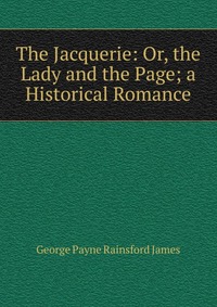 The Jacquerie: Or, the Lady and the Page; a Historical Romance