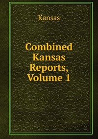 Combined Kansas Reports, Volume 1