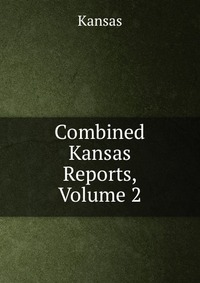 Combined Kansas Reports, Volume 2