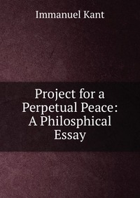 Project for a Perpetual Peace: A Philosphical Essay