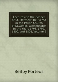 Lectures On the Gospel of St. Matthew: Delivered in the Parish Church of St. James, Westminster, in the Years 1798, 1799, 1800, and 1801, Volume 2