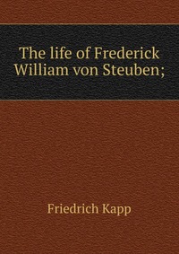 The life of Frederick William von Steuben;