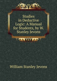 Studies in Deductive Logic: A Manual for Students, by W. Stanley Jevons