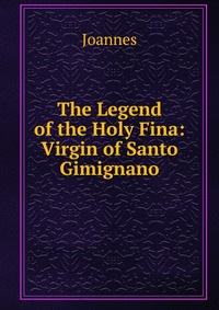 The Legend of the Holy Fina: Virgin of Santo Gimignano