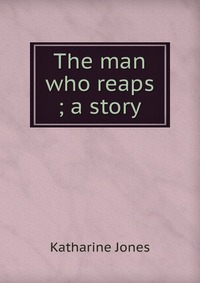 The man who reaps ; a story