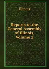 Reports to the General Assembly of Illinois, Volume 2