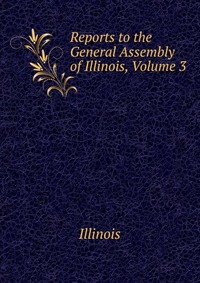 Reports to the General Assembly of Illinois, Volume 3