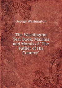 The Washington Year Book: Maxims and Morals of 