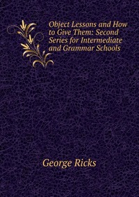 Object Lessons and How to Give Them: Second Series for Intermediate and Grammar Schools