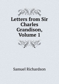 Letters from Sir Charles Grandison, Volume 1