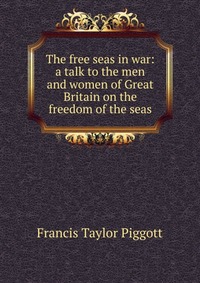 The free seas in war: a talk to the men and women of Great Britain on the freedom of the seas