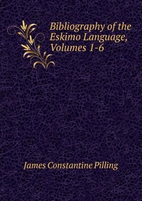 Bibliography of the Eskimo Language, Volumes 1-6