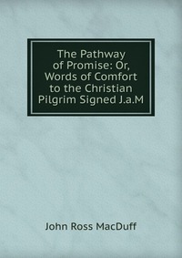 The Pathway of Promise: Or, Words of Comfort to the Christian Pilgrim Signed J.a.M