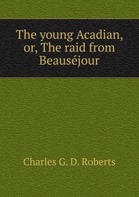 The young Acadian, or, The raid from Beausejour