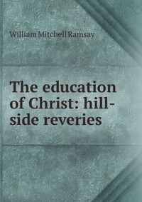 The education of Christ: hill-side reveries