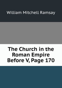 The Church in the Roman Empire Before V, Page 170