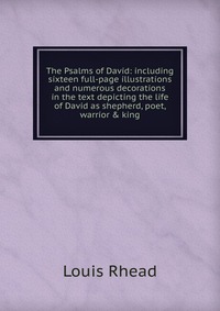 The Psalms of David: including sixteen full-page illustrations and numerous decorations in the text depicting the life of David as shepherd, poet, warrior & king