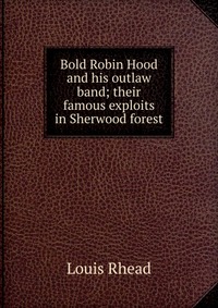 Bold Robin Hood and his outlaw band; their famous exploits in Sherwood forest