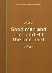 Good men and true, and Hit the line hard