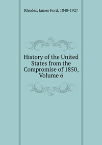 History of the United States from the Compromise of 1850, Volume 6