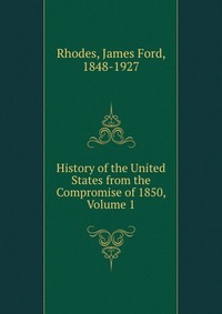 History of the United States from the Compromise of 1850, Volume 1