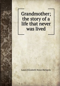 Grandmother; the story of a life that never was lived