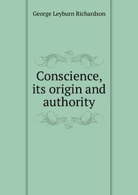 Conscience, its origin and authority