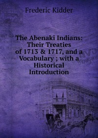 The Abenaki Indians: Their Treaties of 1713 & 1717, and a Vocabulary ; with a Historical Introduction