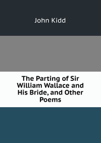 The Parting of Sir William Wallace and His Bride, and Other Poems