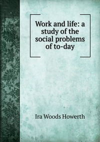 Work and life: a study of the social problems of to-day