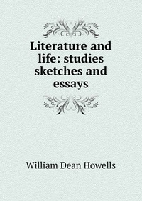 Literature and life: studies sketches and essays