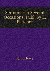 Sermons On Several Occasions, Publ. by E. Fletcher